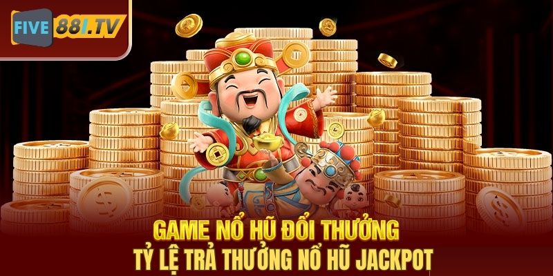 Tham gia Jackpot đổi thưởng Five88 có cơ hội rinh thưởng lớn